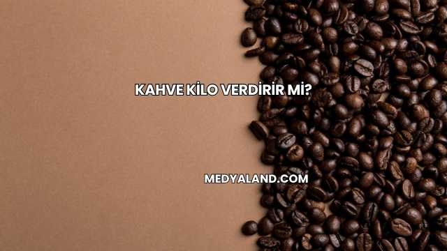 Kahve Kilo Verdirir mi?