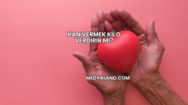 Kan Vermek Kilo Verdirir mi?