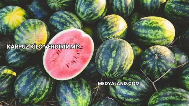 Karpuz Kilo Verdirir mi?