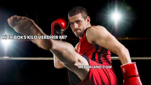Kick Boks Kilo Verdirir mi?