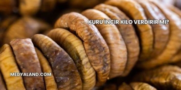 Kuru İncir Kilo Verdirir mi?