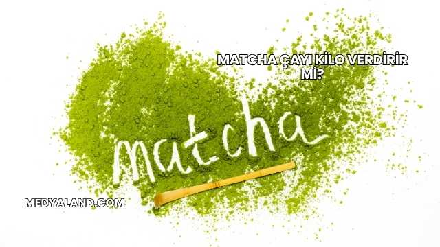 Matcha Çayı Kilo Verdirir mi?