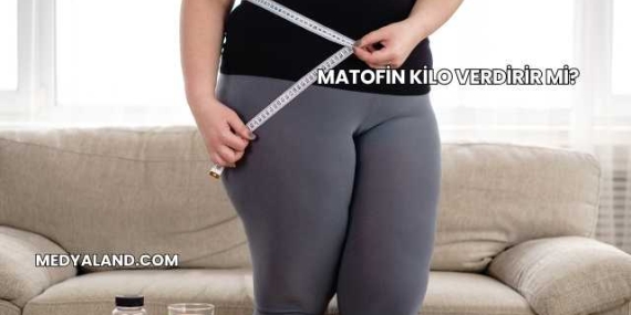 Matofin Kilo Verdirir mi?