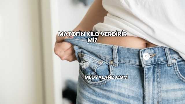 Matofin Kilo Verdirir mi?