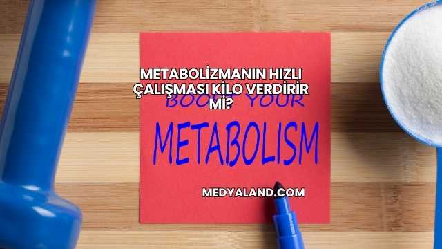 Metabolizmanın Hızlı Çalışması Kilo Verdirir mi?