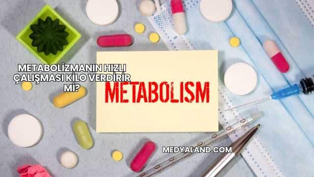 Metabolizmanın Hızlı Çalışması Kilo Verdirir mi?