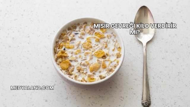 Mısır Gevreği Kilo Verdirir mi?