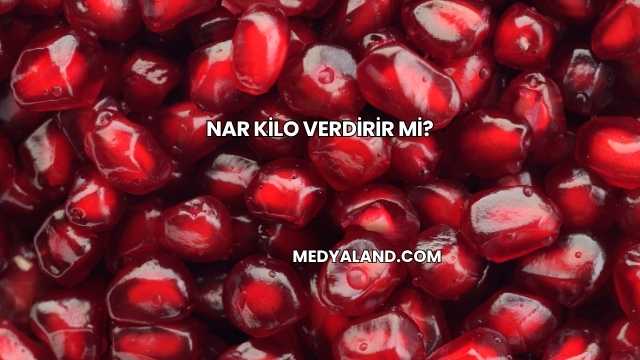 Nar Kilo Verdirir mi?