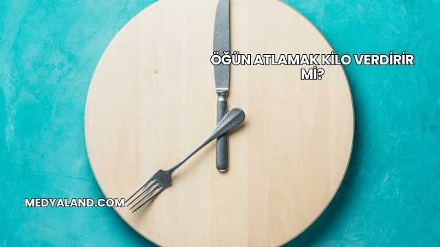 Öğün Atlamak Kilo Verdirir mi?