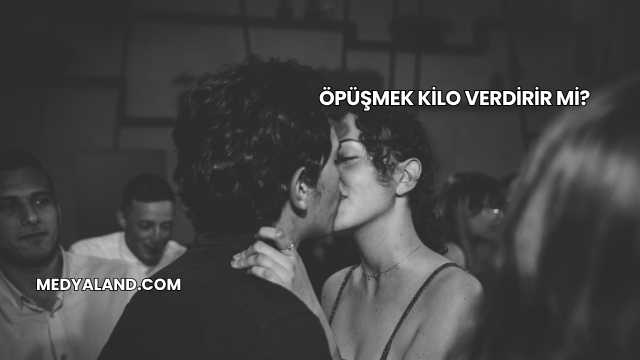 Öpüşmek Kilo Verdirir mi?
