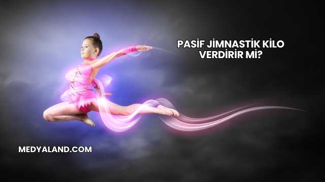 Pasif Jimnastik Kilo Verdirir mi?