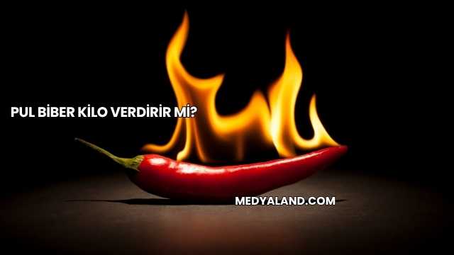 Pul Biber Kilo Verdirir mi?