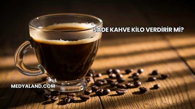 Sade Kahve Kilo Verdirir mi?