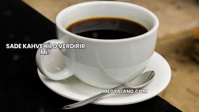 Sade Kahve Kilo Verdirir mi?