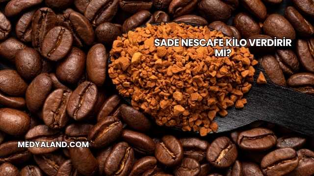 Sade Nescafe Kilo Verdirir mi?