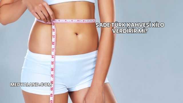 Sade Türk Kahvesi Kilo Verdirir mi?
