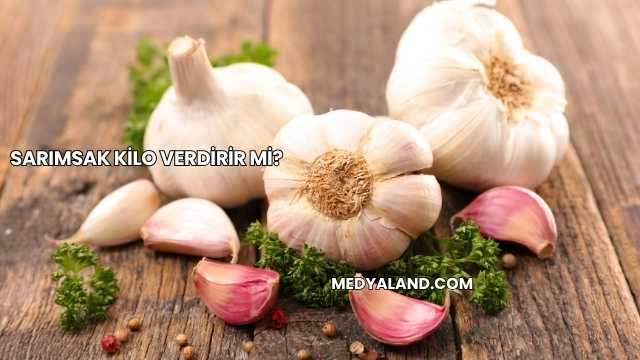 Sarımsak Kilo Verdirir mi?