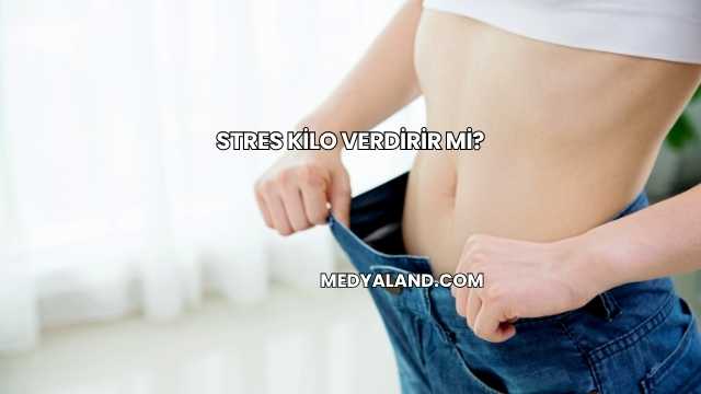 Stres Kilo Verdirir mi?