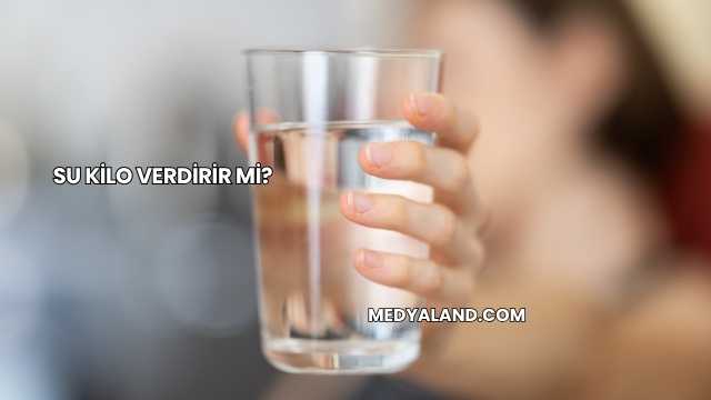 Su Kilo Verdirir mi?