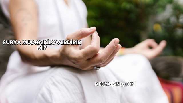 Surya Mudra Kilo Verdirir mi?