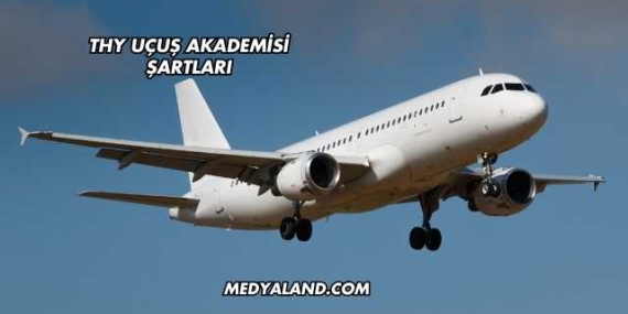 THY Uçuş Akademisi Şartları