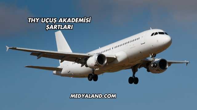THY Uçuş Akademisi Şartları