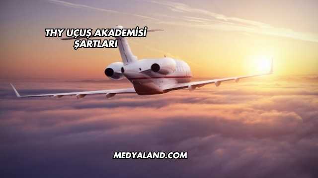 THY Uçuş Akademisi Şartları