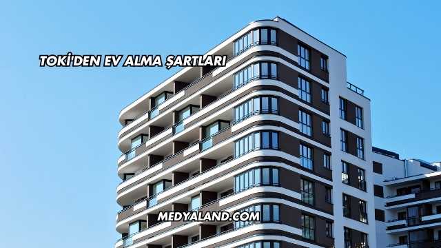 TOKİ'den Ev Alma Şartları