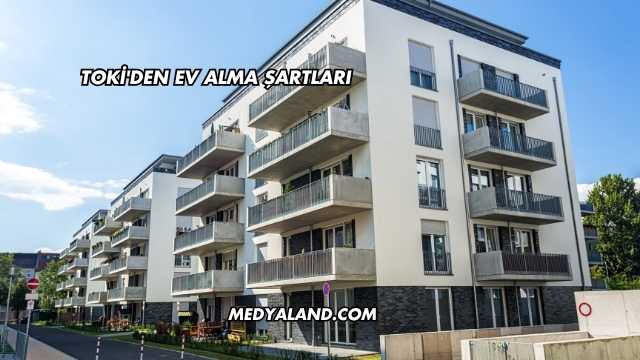 TOKİ'den Ev Alma Şartları
