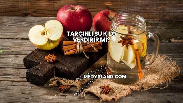 Tarçınlı Su Kilo Verdirir mi?