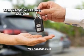 Taşıt Kredisi Kullanma Şartları