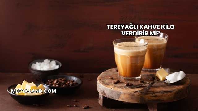 Tereyağlı Kahve Kilo Verdirir mi?