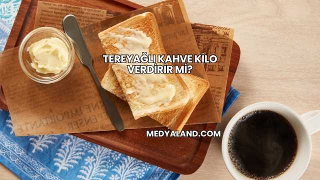 Tereyağlı Kahve Kilo Verdirir mi?