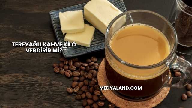 Tereyağlı Kahve Kilo Verdirir mi?