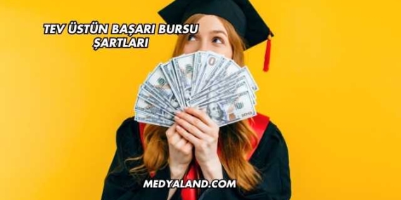 Tev Üstün Başarı Bursu Şartları