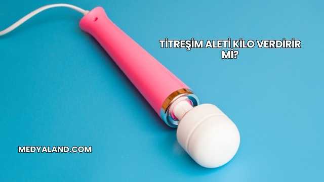 Titreşim Aleti Kilo Verdirir mi?
