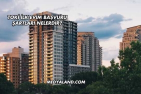 Toki İlk Evim Başvuru Şartları Nelerdir?