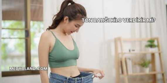 Ton Balığı Kilo Verdirir mi?