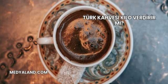 Türk Kahvesi Kilo Verdirir mi?