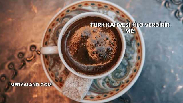 Türk Kahvesi Kilo Verdirir mi?