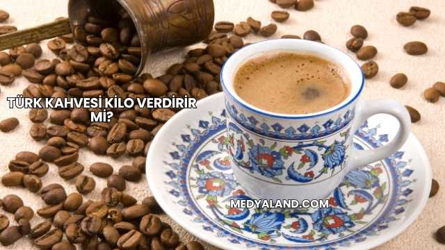 Türk Kahvesi Kilo Verdirir mi?
