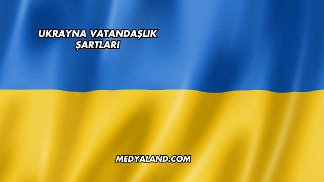 Ukrayna Vatandaşlık Şartları