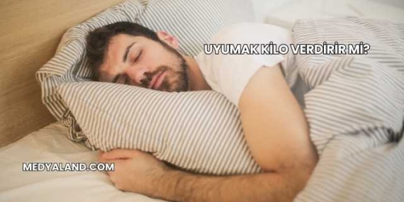 Uyumak Kilo Verdirir mi?