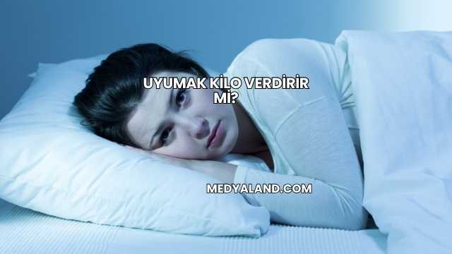 Uyumak Kilo Verdirir mi?