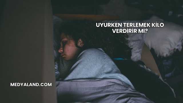 Uyurken Terlemek Kilo Verdirir mi?