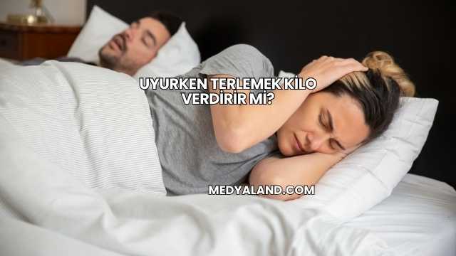 Uyurken Terlemek Kilo Verdirir mi?
