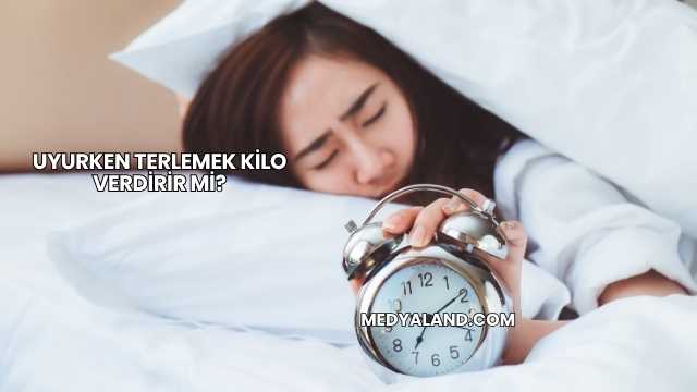 Uyurken Terlemek Kilo Verdirir mi?