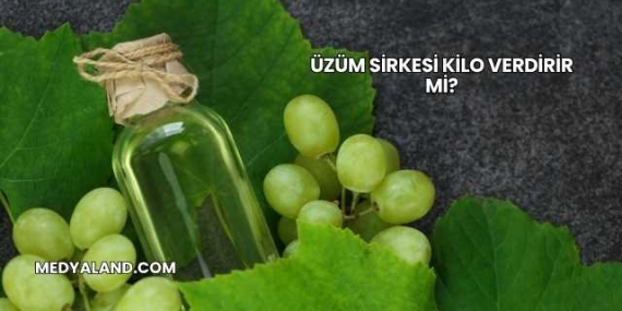 Üzüm Sirkesi Kilo Verdirir mi?
