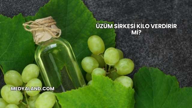 Üzüm Sirkesi Kilo Verdirir mi?