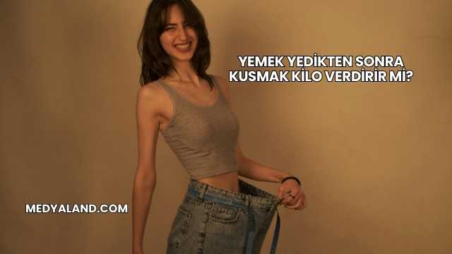 Yemek Yedikten Sonra Kusmak Kilo Verdirir mi?
